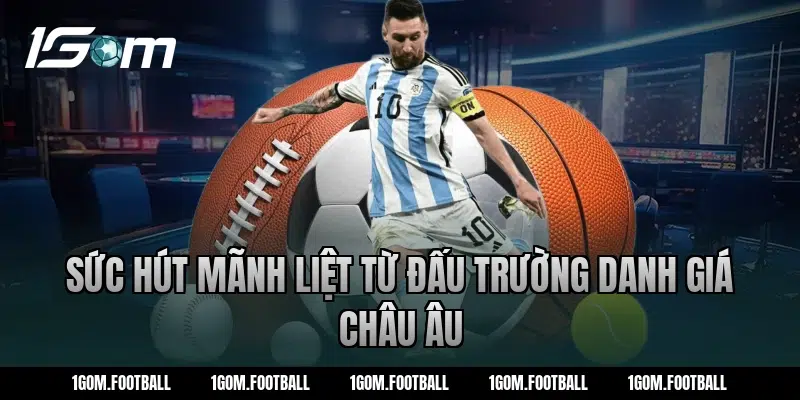 Sức hút mãnh liệt từ đấu trường danh giá châu Âu